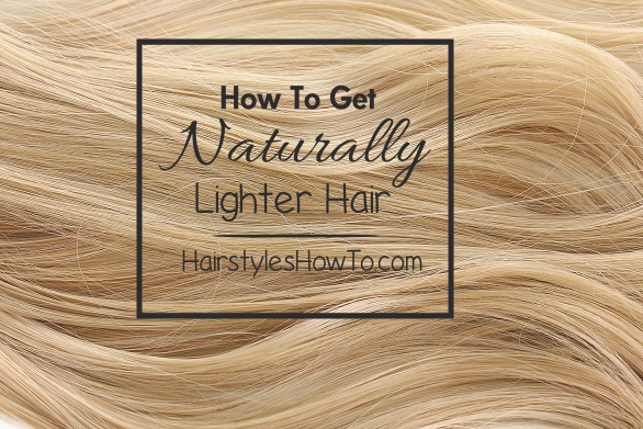 How To Get Naturally Lighter Hair