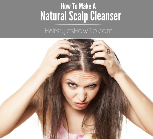 How to Make A Natural Scalp Cleanser